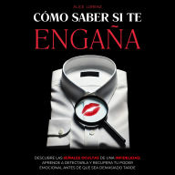 Cómo Saber Si Te Engaña: Descubre Las Señales Ocultas De Una Infidelidad, Aprende A Detectarla Y Recupera Tu Poder Emocional Antes De Que Sea Demasiado Tarde