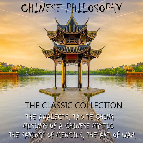 Chinese philosophy. The classic collection: The Analects, Tao Te Ching, Musings of a Chinese Mystic, The Sayings of Mencius, The Art of War