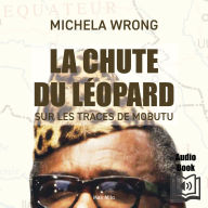 La chute du léopard: Sur les traces de Mobutu