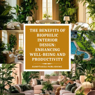 The Benefits of Biophilic Interior Design: Enhancing Well-Being and Productivity: Imagine stepping into a space that not only nurtures your spirit but also boosts your productivity-welcome to the transformative world of biophilic interior design.