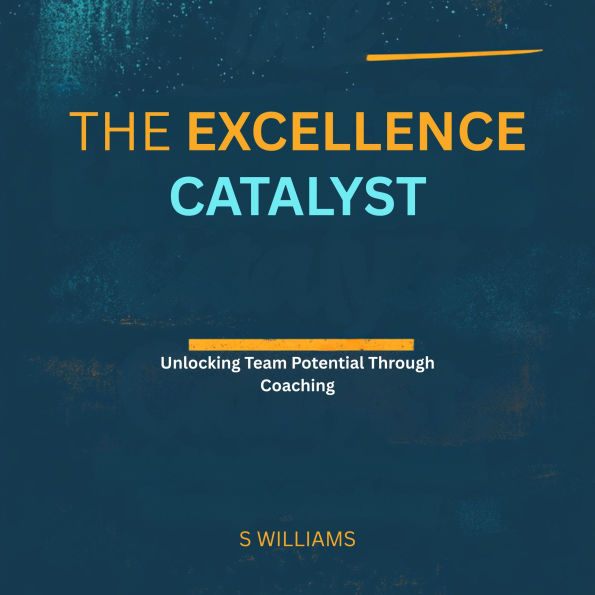 The Excellence Catalyst: Unlocking Team Potential Through Coaching