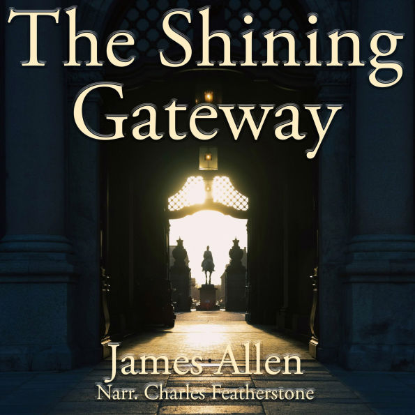 The Shining Gateway: A simple and practical guide to meditation by the author of As A Man Thinketh