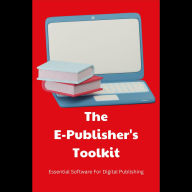 The E-Publisher's Toolkit: Essential Software For Digital Publishing