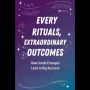 Everyday Rituals, Extraordinary Outcomes: How Small Changes Lead to Big Success