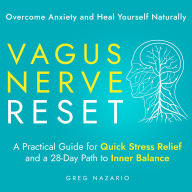Vagus Nerve Reset: Overcome Anxiety and Heal Yourself Naturally: A Practical Guide for Quick Stress Relief and a 28-Day Path to Inner Balance