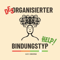 Desorganisierter Bindungstyp Help: Wie man Intensive Emotionen als Kraftquelle zur Befreiung vom Ängstlich-Vermeidenden Bindungsstil Nutzt (Ziel: Sichere Bindung)