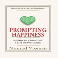 Prompting Happiness: A Guide To Prompting A Life Worth Living