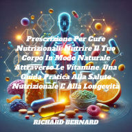 Prescrizione Per Cure Nutrizionali: Nutrire Il Tuo Corpo In Modo Naturale Attraverso Le Vitamine. Una Guida Pratica Alla Salute Nutrizionale E Alla Longevità