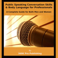 Public Speaking, Conversation Skills & Body Language for Professionals: A Complete Guide for Both Men and Women
