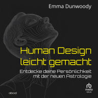 Human Design leicht gemacht: Entdecke deine Persönlichkeit mit der neuen Astrologie