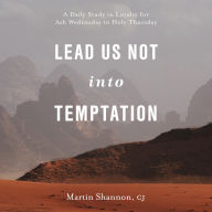 Lead Us Not Into Temptation: A Daily Study in Loyalty for Ash Wednesday to Holy Thursday (Abridged)