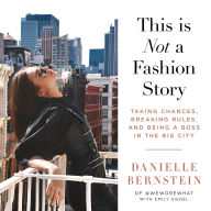This Is Not a Fashion Story: Taking Chances, Breaking Rules, and Being a Boss in the Big City (Abridged)