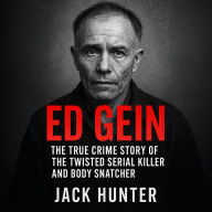 Ed Gein: The True Crime Story of the Twisted Serial Killer and Body Snatcher