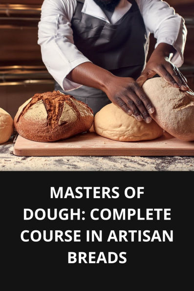 MASTERS OF DOUGH COMPLETE COURSE IN ARTISAN BREADS