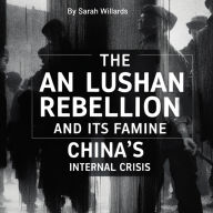 The An Lushan Rebellion and Its Famine: China's Internal Crisis