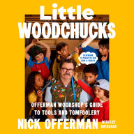 Little Woodchucks: Offerman Woodshop's Guide to Tools and Tomfoolery
