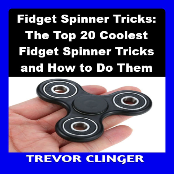 Fidget Spinner Tricks: The Top 20 Coolest Fidget Spinner Tricks and How to Do Them