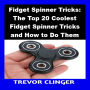 Fidget Spinner Tricks: The Top 20 Coolest Fidget Spinner Tricks and How to Do Them