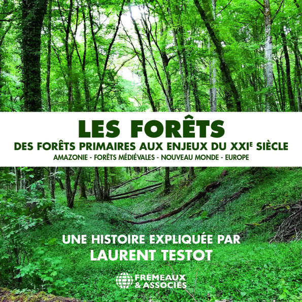 Les forêts - Des forêts primaires aux enjeux du XXIe siècle: Amazonie - Forêts médiévales - Nouveau Monde - Europe