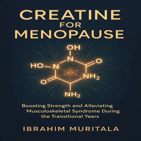 Creatine for Menopause: Boosting Strength and Easing Musculoskeletal Syndrome During the Transitional Years