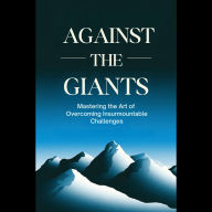 Against the Giants: Mastering the Art of Overcoming Insurmountable Challenges