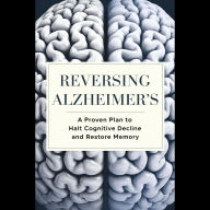 Reversing Alzheimer's: A Proven Plan to Halt Cognitive Decline and Restore Memory