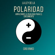 La Ley de la Polaridad: Abrazando la Dualidad para el Crecimiento