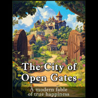 The city of open gates: A Modern Fable Of True Happiness