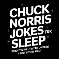 Chuck Norris Jokes for Sleep: Knock Yourself Out by Laughing