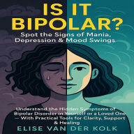 Is It Bipolar? Spot the Signs of Mania, Depression & Mood Swings: Understand the Hidden Symptoms of Bipolar Disorder in Yourself or a Loved One - With Practical Tools for Clarity, Support & Healing