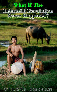 What If The Industrial Revolution Never Happened?: Exploring an Alternate Path of Human Civilization