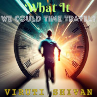 What If We Could Time Travel?: A Thought Experiment on the Impact and Implications of Time Travel