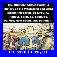The Ultimate Fallout Guide: A History of the Wasteland and What Makes the Series So SPECIAL (Fallout, Fallout 2, Fallout 3, Fallout: New Vegas, and Fallout 4)
