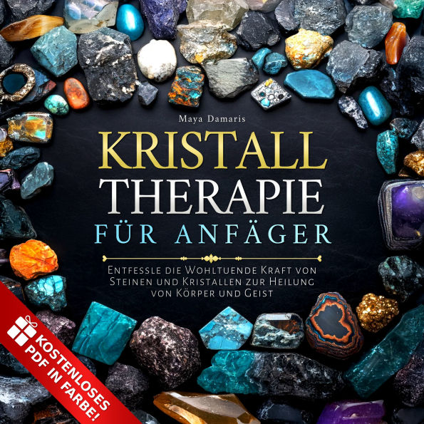 Kristalltherapie Für Anfänger: Entfessle die Wohltuende Kraft von Steinen und Kristallen zur Heilung von Körper und Geist