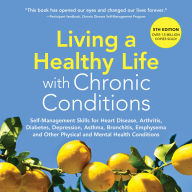 LIVING A HEALTHY LIFE WITH CHRONIC CONDITIONS: Self-Management Skills for Heart Disease, Arthritis, Diabetes, Depression, Asthma, Bronchitis, Emphysema and Other Physical and Mental Health Conditions (Abridged)