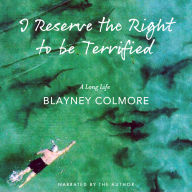 I Reserve the Right to be Terrified: A Long Life (Abridged)