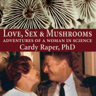 Love, Sex & Mushrooms: Adventures of a Woman in Science (Abridged)