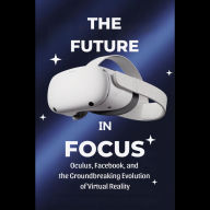 The Future in Focus: Oculus, Facebook, and the Groundbreaking Evolution of Virtual Reality