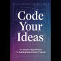 Code Your Ideas: The Simple 3-Step Method for Building Real Software Products