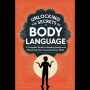 Unlocking the Secrets of Body Language: A Complete Guide to Reading People and Enhancing Your Communication Skills