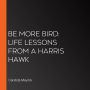 Be More Bird: Life Lessons from a Harris Hawk