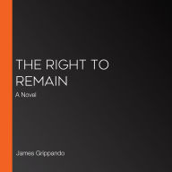 The Right to Remain: A Novel