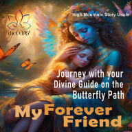 My Forever Friend: Journey with your Divine Guide on the Butterfly Path