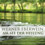 Am See Der Heilung: Zur Aktivierung der Selbstheilungskräfte bei körperlichen Krankheiten