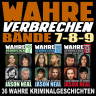 Wahre Verbrechen: Bände 7-8-9 (True Crime Case Histories): Sammlung von 3 Bänden: 36 wahre Verbrechen, die verstören