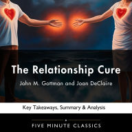 The Relationship Cure by John M. Gottman and Joan DeClaire: Key Takeaways, Summary & Analysis
