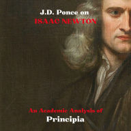 J.D. Ponce on Isaac Newton: An Academic Analysis of Principia