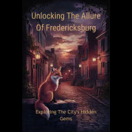 Unlocking The Allure Of Fredericksburg: Exploring The City's Hidden Gems
