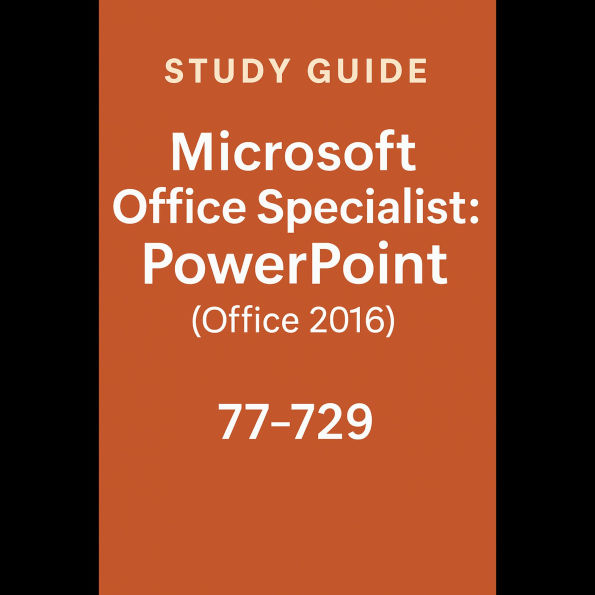 Study Guide - Microsoft Office Specialist: PowerPoint (Office 2016) - 77-729
