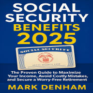 Social Security Benefits 2025: The Proven Guide to Maximize Your Income, Avoid Costly Mistakes, and Secure a Worry-Free Retirement.